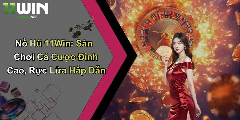 Nổ Hũ 11Win: Sân Chơi Cá Cược Đỉnh Cao, Rực Lửa Hấp Dẫn 1 Nổ Hũ 11Win: Sân Chơi Cá Cược Đỉnh Cao, Rực Lửa Hấp Dẫn