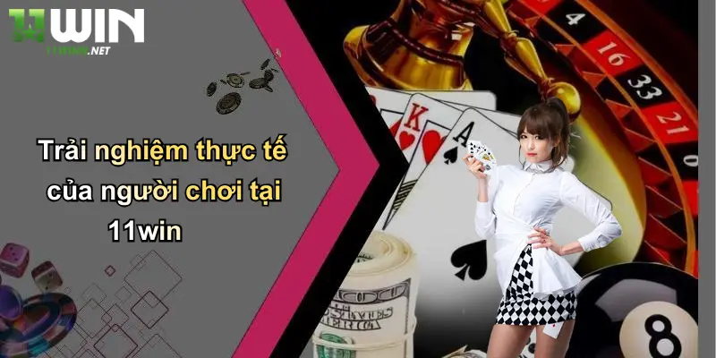 11Win Có Uy Tín Không : Review Sòng Bài, Cá Độ, Tin Cậy Hay Lừa? 4 Trải nghiệm thực tế của người chơi tại 11win